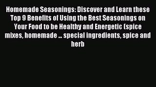 Read Homemade Seasonings: Discover and Learn these Top 9 Benefits of Using the Best Seasonings