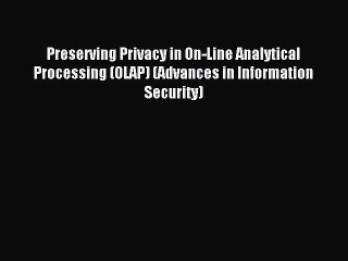 Download Preserving Privacy in On-Line Analytical Processing (OLAP) (Advances in Information