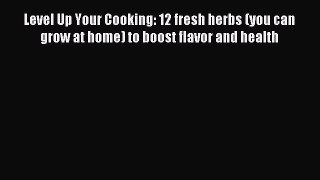 Read Level Up Your Cooking: 12 fresh herbs (you can grow at home) to boost flavor and health
