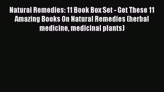 Read Natural Remedies: 11 Book Box Set - Get These 11 Amazing Books On Natural Remedies (herbal