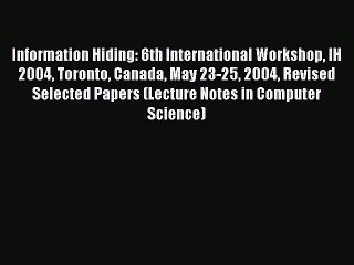Download Information Hiding: 6th International Workshop IH 2004 Toronto Canada May 23-25 2004