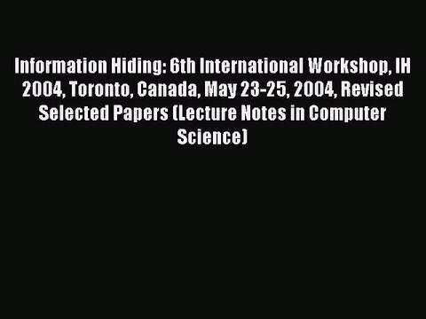 Download Information Hiding: 6th International Workshop IH 2004 Toronto Canada May 23-25 2004