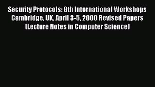 Read Security Protocols: 8th International Workshops Cambridge UK April 3-5 2000 Revised Papers