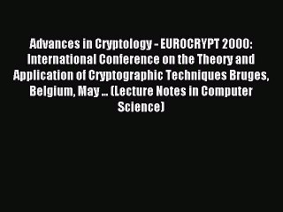 Read Advances in Cryptology - EUROCRYPT 2000: International Conference on the Theory and Application
