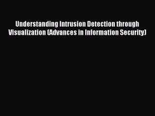 Download Understanding Intrusion Detection through Visualization (Advances in Information Security)
