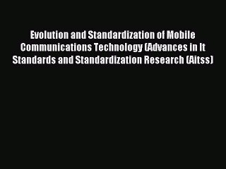 Download Evolution and Standardization of Mobile Communications Technology (Advances in It