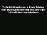 Read The Best Chilli Jam Recipes in History: Delicious Quick and Easy Mouth Watering Chilli