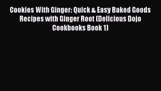 Read Cookies With Ginger: Quick & Easy Baked Goods Recipes with Ginger Root (Delicious Dojo