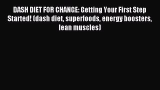 Read DASH DIET FOR CHANGE: Getting Your First Step Started! (dash diet superfoods energy boosters