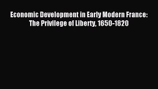 [PDF] Economic Development in Early Modern France: The Privilege of Liberty 1650-1820 Download