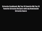 Read Sriracha Cookbook: My Top 10 Favorite My Top 10 Favorite Sriracha Recipes with my Homemade