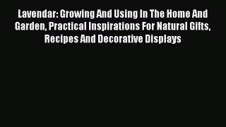 Read Lavendar: Growing And Using In The Home And Garden Practical Inspirations For Natural