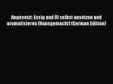 Read Angesetzt: Essig und Ã–l selbst ansetzen und aromatisieren (Hausgemacht) (German Edition)