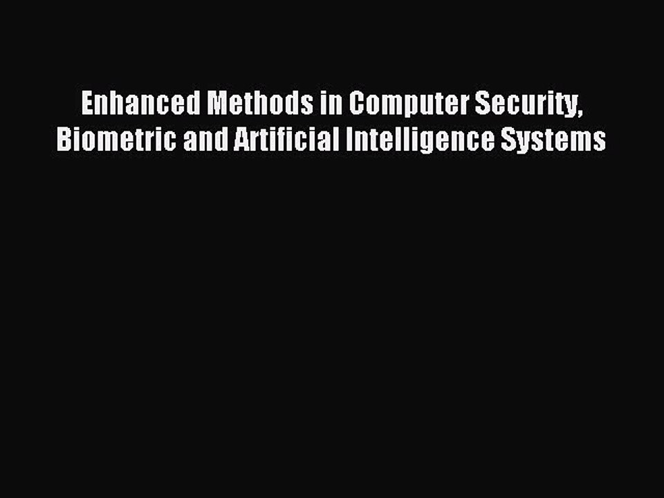 Read Enhanced Methods in Computer Security Biometric and Artificial Intelligence Systems PDF