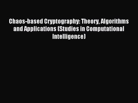 Read Chaos-based Cryptography: Theory Algorithms and Applications (Studies in Computational