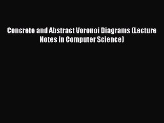 Download Concrete and Abstract Voronoi Diagrams (Lecture Notes in Computer Science) PDF Free