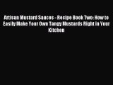 Read Artisan Mustard Sauces - Recipe Book Two: How to Easily Make Your Own Tangy Mustards Right