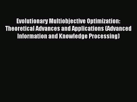 Download Evolutionary Multiobjective Optimization: Theoretical Advances and Applications (Advanced