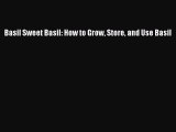Read Basil Sweet Basil: How to Grow Store and Use Basil PDF Free