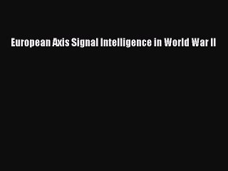 Read European Axis Signal Intelligence in World War II Ebook Free