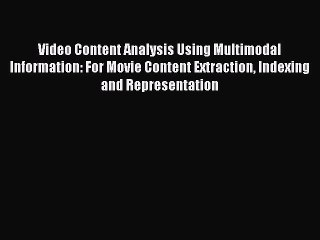 Download Video Content Analysis Using Multimodal Information: For Movie Content Extraction