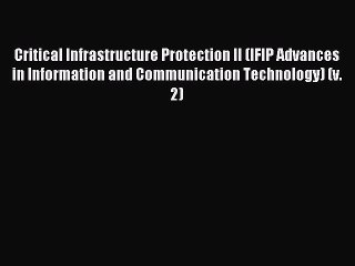 Download Critical Infrastructure Protection II (IFIP Advances in Information and Communication
