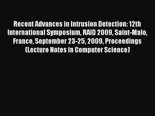 Read Recent Advances in Intrusion Detection: 12th International Symposium RAID 2009 Saint-Malo