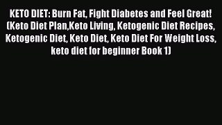 Read KETO DIET: Burn Fat Fight Diabetes and Feel Great! (Keto Diet PlanKeto Living Ketogenic