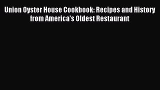 Download Union Oyster House Cookbook: Recipes and History from America's Oldest Restaurant