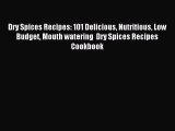 Read Dry Spices Recipes: 101 Delicious Nutritious Low Budget Mouth watering  Dry Spices Recipes