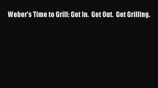 Download Weber's Time to Grill: Get In.  Get Out.  Get Grilling. PDF Online