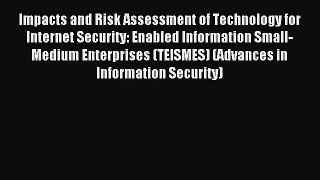 Read Impacts and Risk Assessment of Technology for Internet Security: Enabled Information Small-Medium