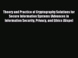 Read Theory and Practice of Cryptography Solutions for Secure Information Systems (Advances