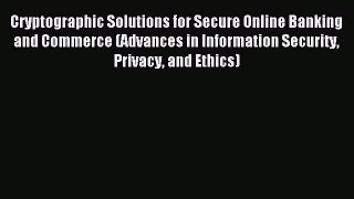 Download Cryptographic Solutions for Secure Online Banking and Commerce (Advances in Information