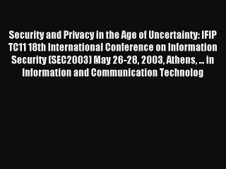 Read Security and Privacy in the Age of Uncertainty: IFIP TC11 18th International Conference