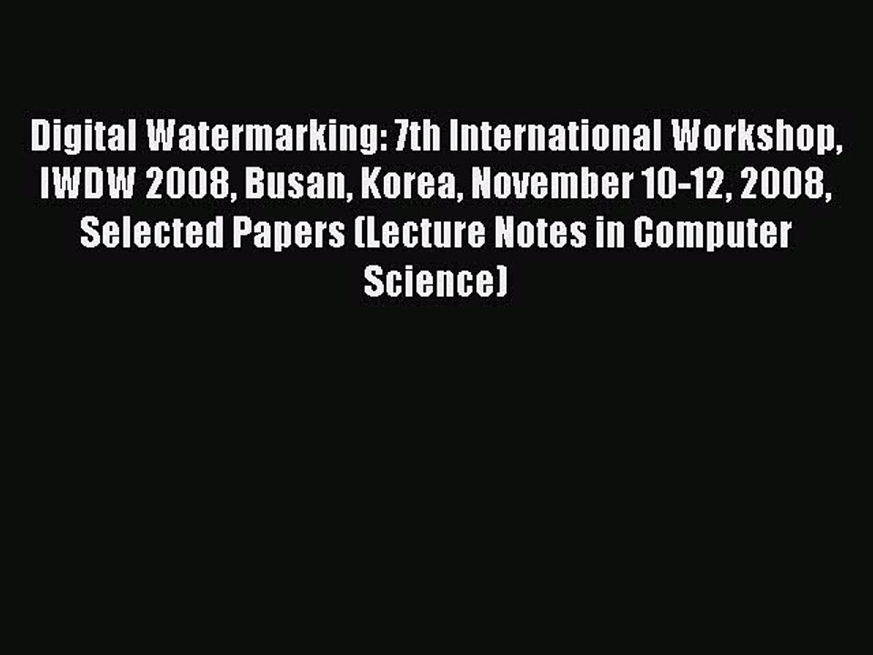 Read Digital Watermarking: 7th International Workshop IWDW 2008 Busan Korea November 10-12