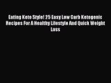 Read Eating Keto Style! 25 Easy Low Carb Ketogenic Recipes For A Healthy Lifestyle And Quick