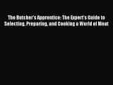 Read The Butcher's Apprentice: The Expert's Guide to Selecting Preparing and Cooking a World