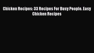 Read Chicken Recipes: 33 Recipes For Busy People. Easy Chicken Recipes Ebook Free