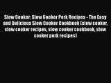 Read Slow Cooker: Slow Cooker Pork Recipes - The Easy and Delicious Slow Cooker Cookbook (slow