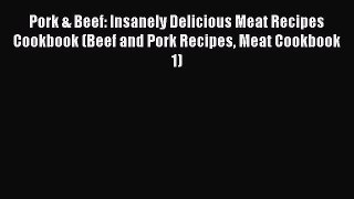 Download Pork & Beef: Insanely Delicious Meat Recipes Cookbook (Beef and Pork Recipes Meat