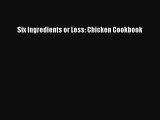 Read Six Ingredients or Less: Chicken Cookbook Ebook Free