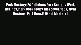 Read Pork Mastery: 24 Delicious Pork Recipes (Pork Recipes Pork Cookbooks meat cookbook Meat