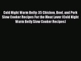 Download Cold Night Warm Belly: 35 Chicken Beef and Pork Slow Cooker Recipes For the Meat Lover