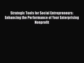 PDF Strategic Tools for Social Entrepreneurs: Enhancing the Performance of Your Enterprising