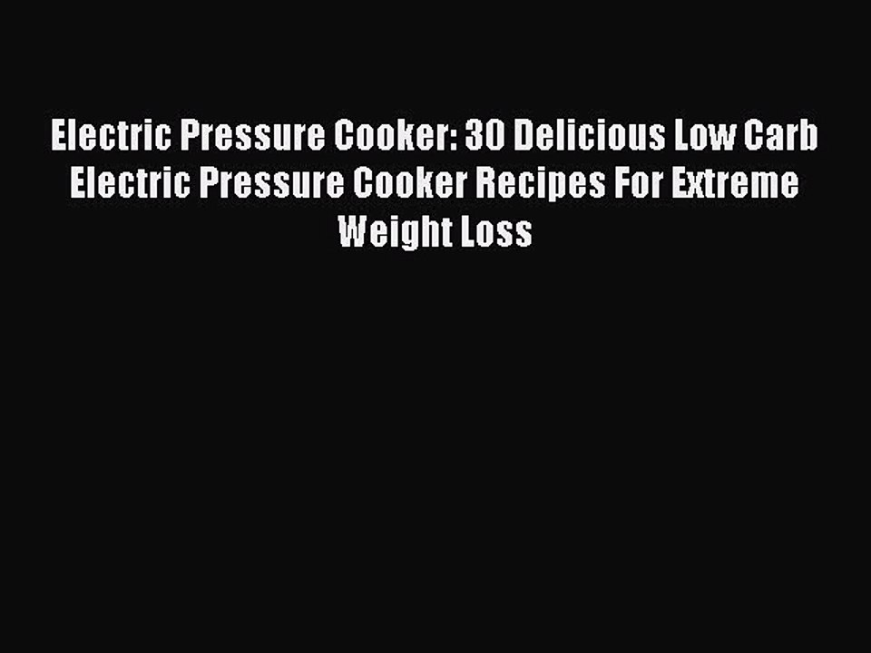 Read Electric Pressure Cooker: 30 Delicious Low Carb Electric Pressure Cooker Recipes For Extreme