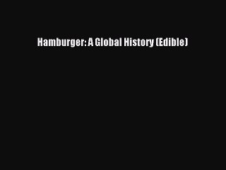 Read Hamburger: A Global History (Edible) Ebook Online