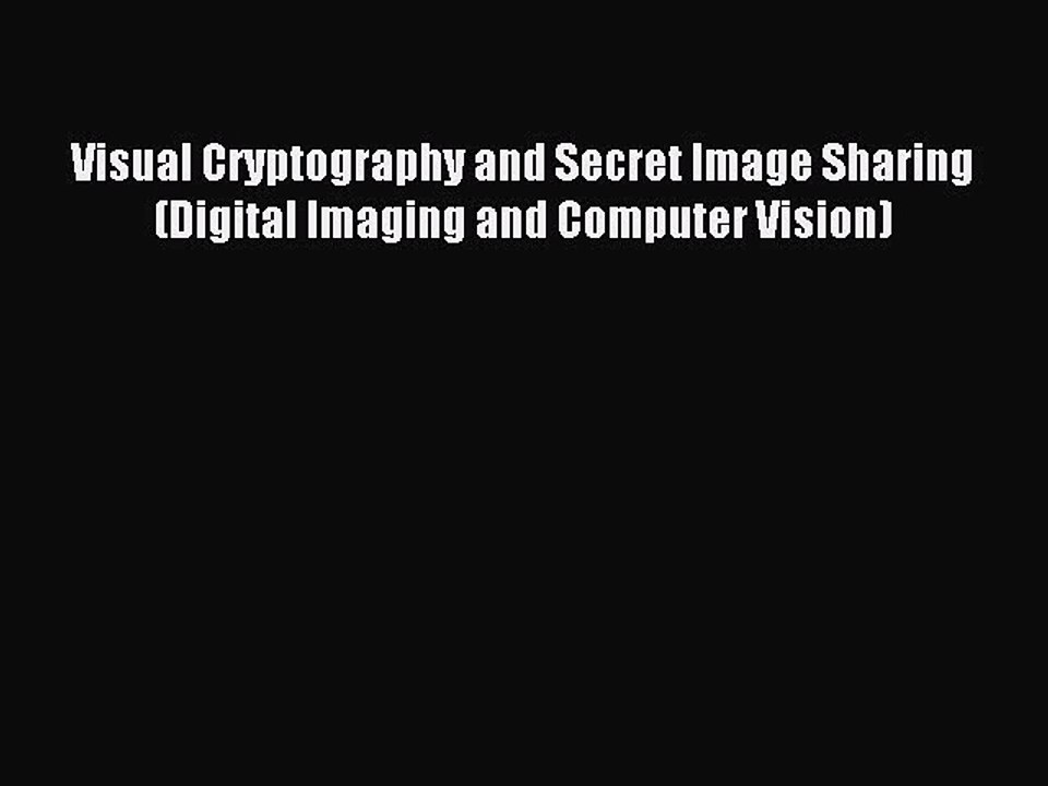 Read Visual Cryptography and Secret Image Sharing (Digital Imaging and Computer Vision) Ebook
