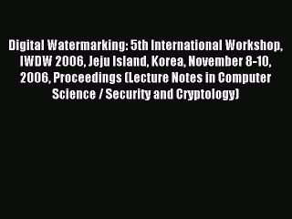 Read Digital Watermarking: 5th International Workshop IWDW 2006 Jeju Island Korea November