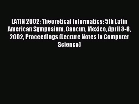 Read LATIN 2002: Theoretical Informatics: 5th Latin American Symposium Cancun Mexico April